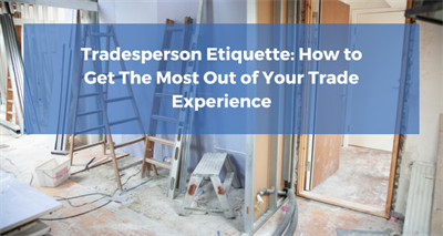 Tradesperson Etiquette: How to Get The Most Out of Your Trade Experience