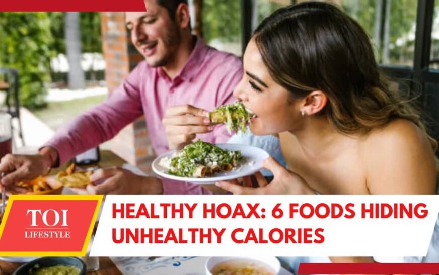 6 ‘Healthy foods’ with hidden calories which are actually unhealthy